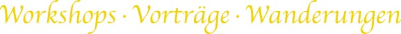 Workshops, Vorträge, Wanderungen